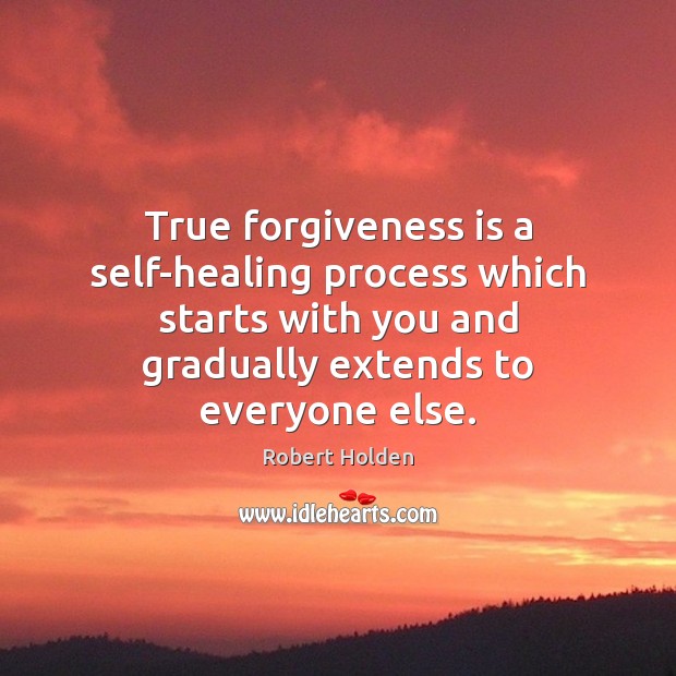 True forgiveness is a self-healing process which starts with you and gradually Robert Holden Picture Quote