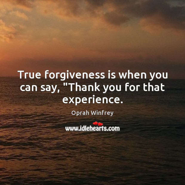 True forgiveness is when you can say, “Thank you for that experience. Thank You Quotes Image