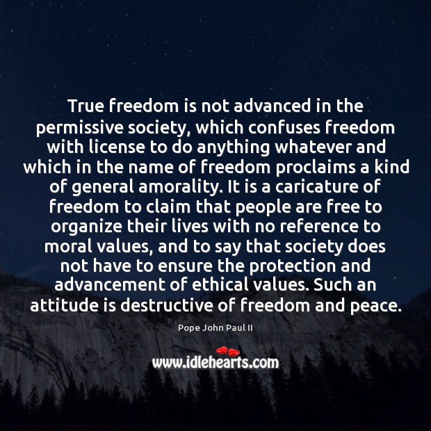 True freedom is not advanced in the permissive society, which confuses freedom Image