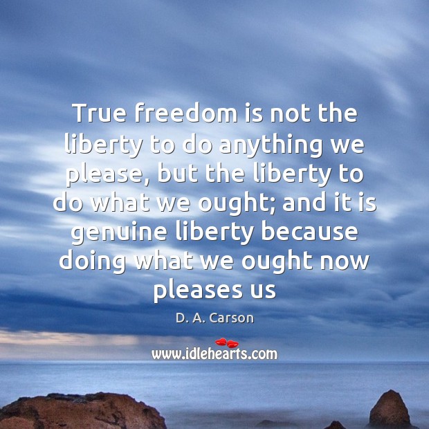 True freedom is not the liberty to do anything we please, but Freedom Quotes Image