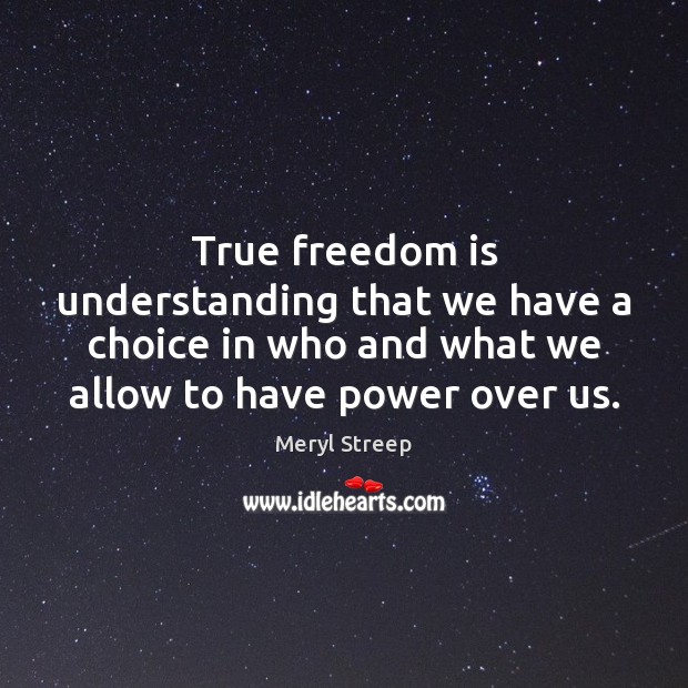 True freedom is understanding that we have a choice in who and Freedom Quotes Image
