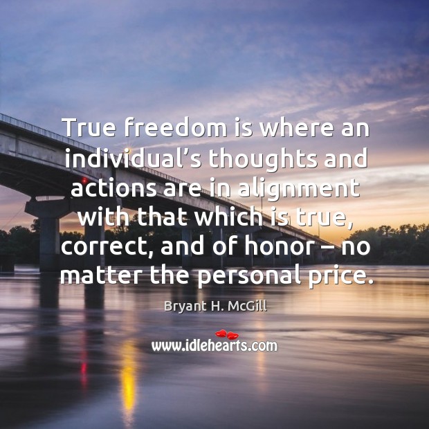 True freedom is where an individual’s thoughts and actions are in alignment with that Bryant H. McGill Picture Quote