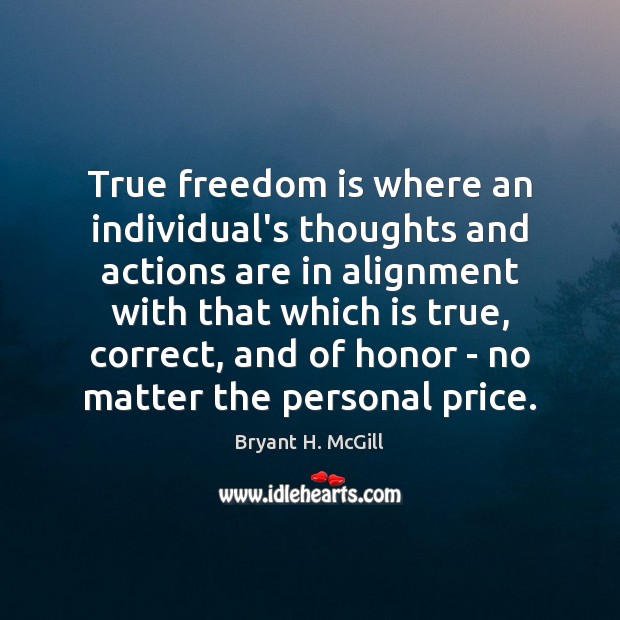 True freedom is where an individual’s thoughts and actions are in alignment Bryant H. McGill Picture Quote