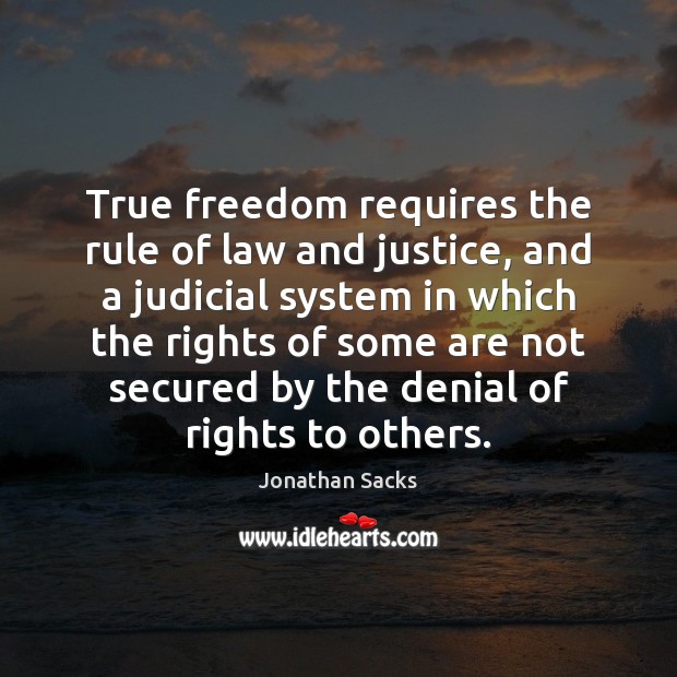 True freedom requires the rule of law and justice, and a judicial Jonathan Sacks Picture Quote