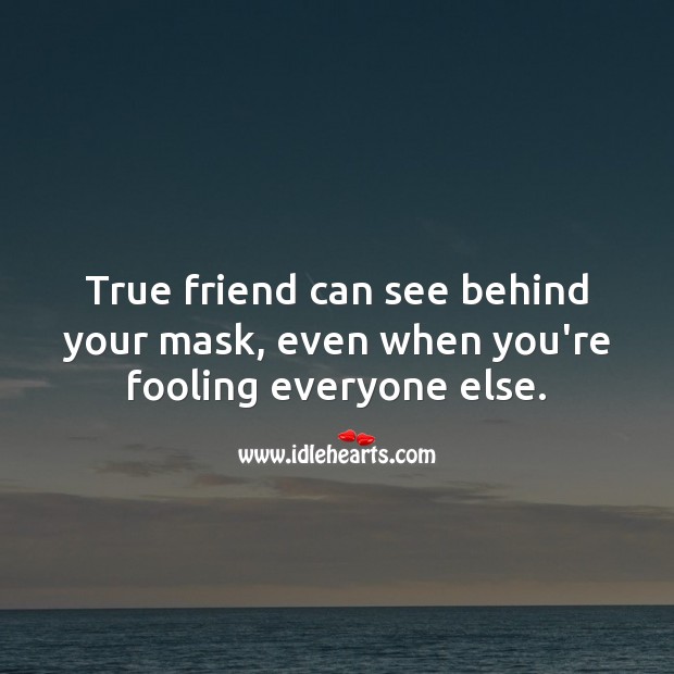 True friend can see behind your mask, even when you’re fooling everyone else. Friendship Quotes Image