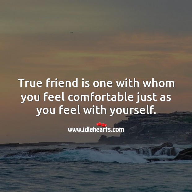True friend is one with whom you feel comfortable just as you feel with yourself. True Friends Quotes Image