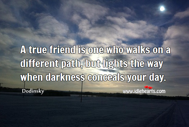 True friend lights the way when darkness conceals Dodinsky Picture Quote