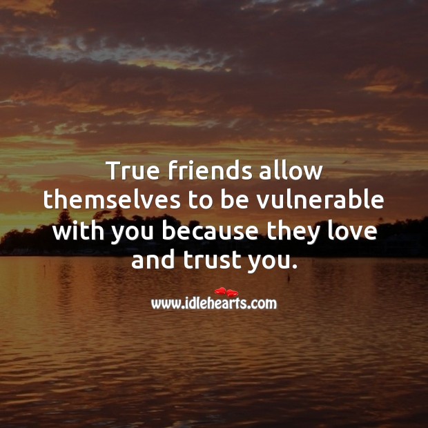True friends allow themselves to be vulnerable with you. Friendship Quotes Image