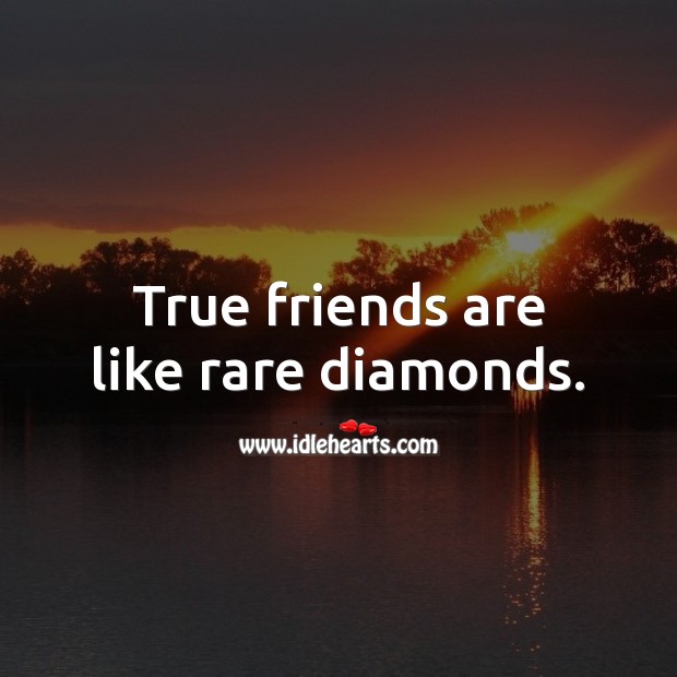 True friends are like rare diamonds. Image