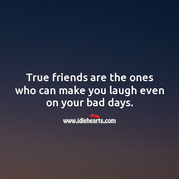 True friends are the ones who can make you laugh even on your bad days. True Friends Quotes Image