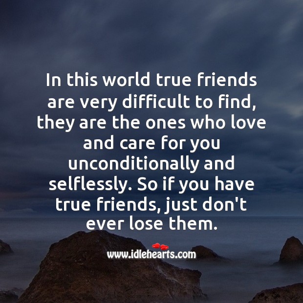 True friends are very difficult to find, just don’t ever lose them. True Friends Quotes Image