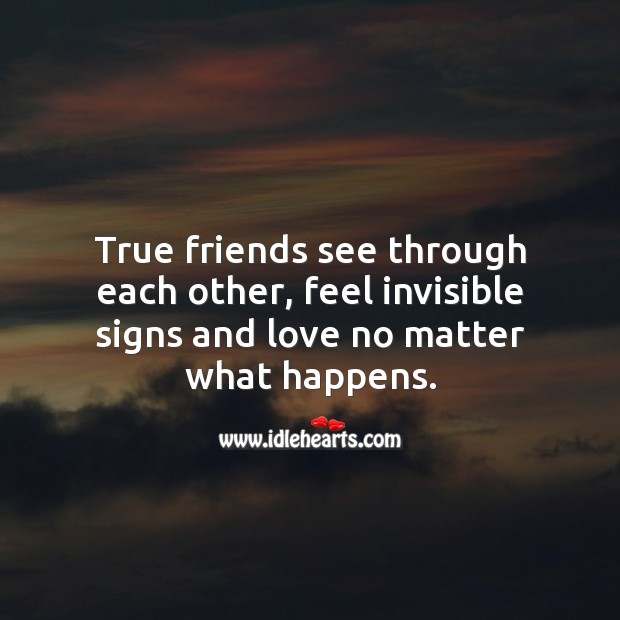 True friends see through each other and love no matter what happens. 