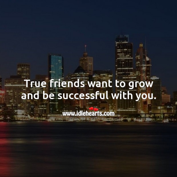 True friends want to grow and be successful with you. Friendship Quotes Image