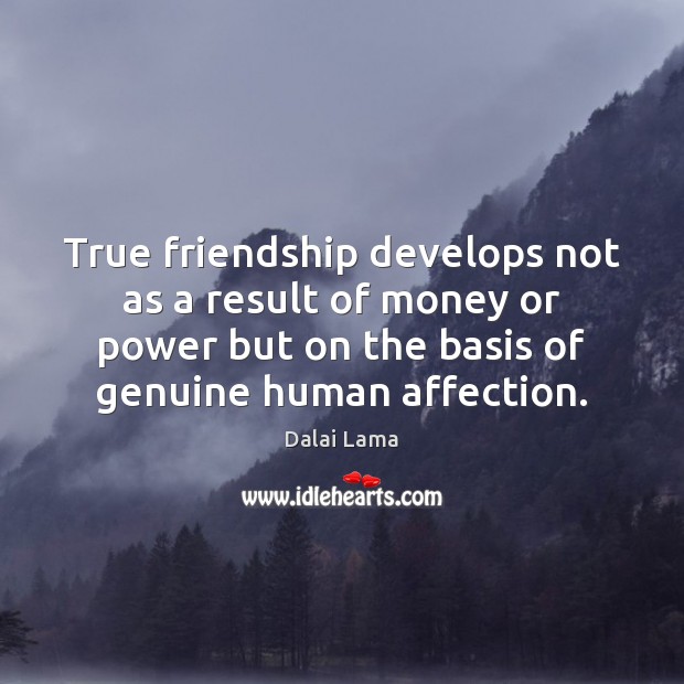 True friendship develops not as a result of money or power but Dalai Lama Picture Quote