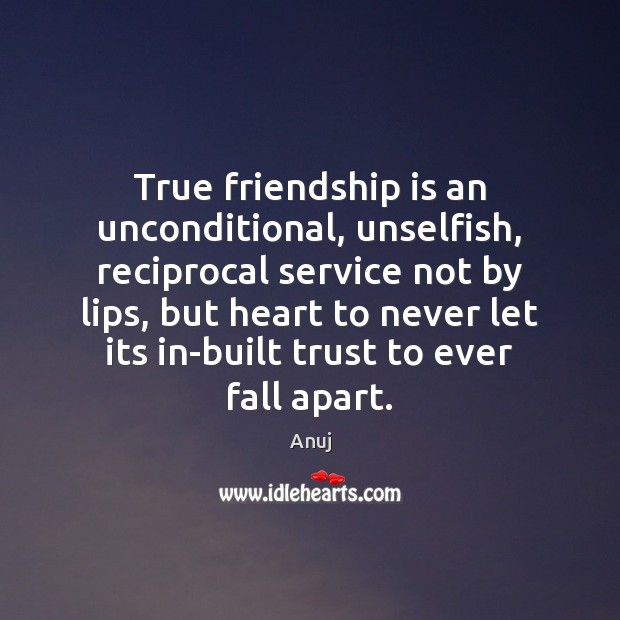 True friendship is an unconditional, unselfish, reciprocal service not by lips, but Image