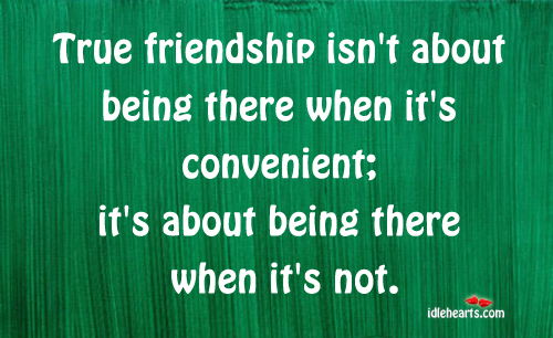 True friendship isn’t about being there when it’s. Image