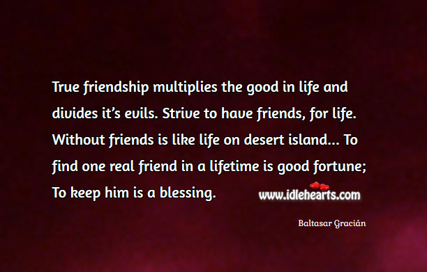 True friendship multiplies the good in life. Real Friends Quotes Image