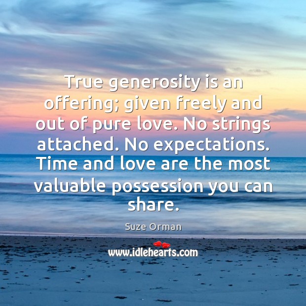 True generosity is an offering; given freely and out of pure love. Suze Orman Picture Quote