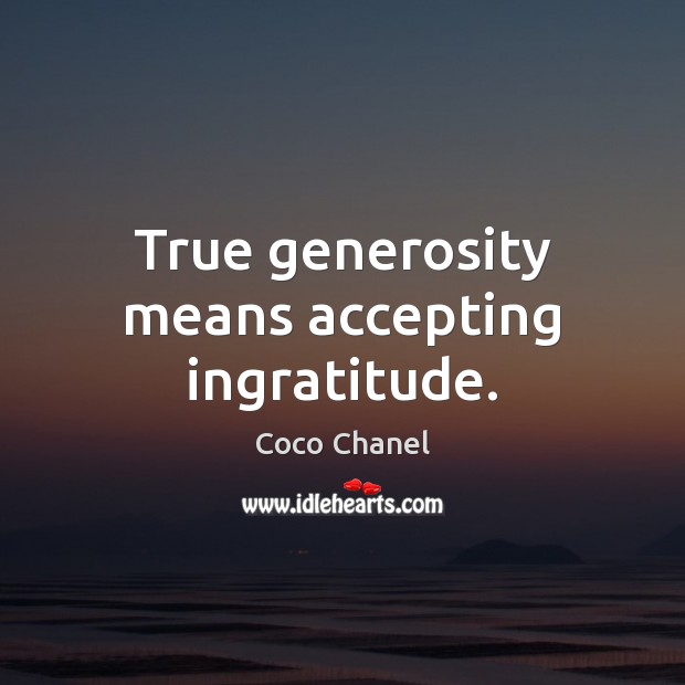 True generosity means accepting ingratitude. Coco Chanel Picture Quote