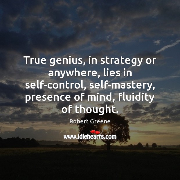 True genius, in strategy or anywhere, lies in self-control, self-mastery, presence of Robert Greene Picture Quote