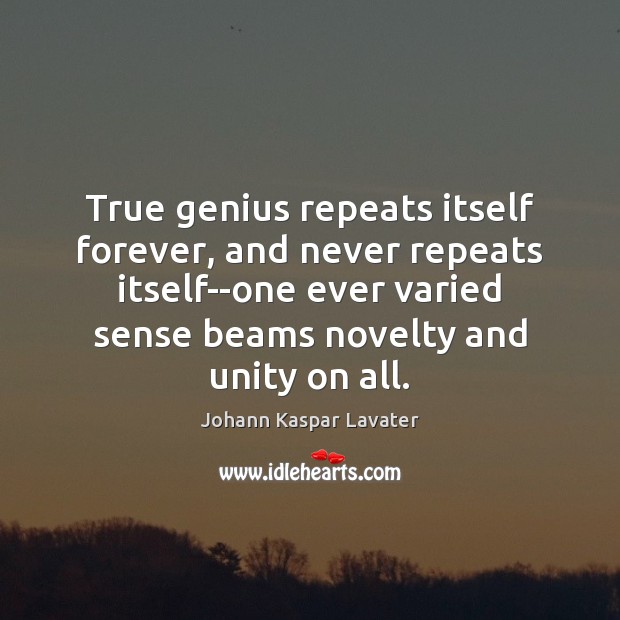 True genius repeats itself forever, and never repeats itself–one ever varied sense Johann Kaspar Lavater Picture Quote