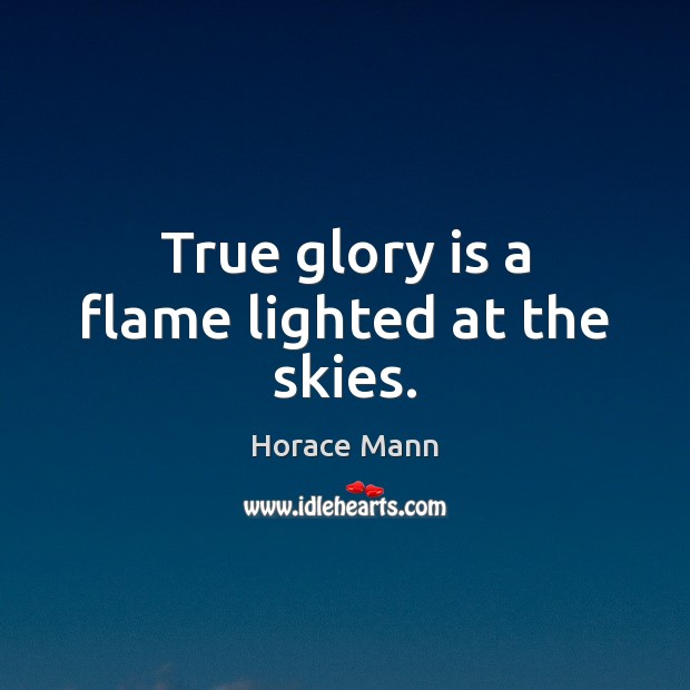 True glory is a flame lighted at the skies. 