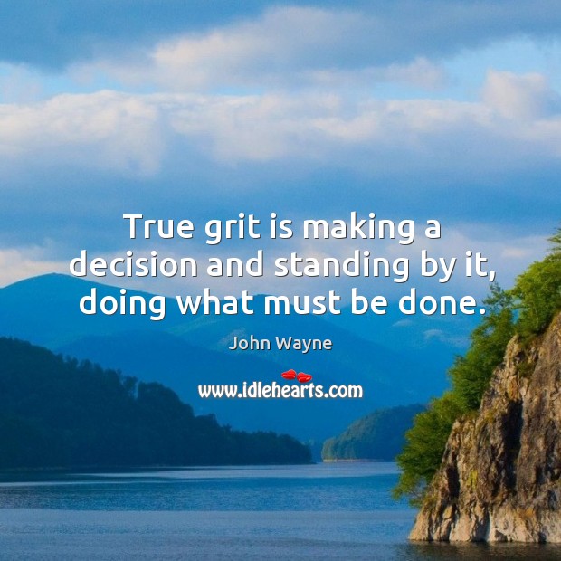 True grit is making a decision and standing by it, doing what must be done. Image