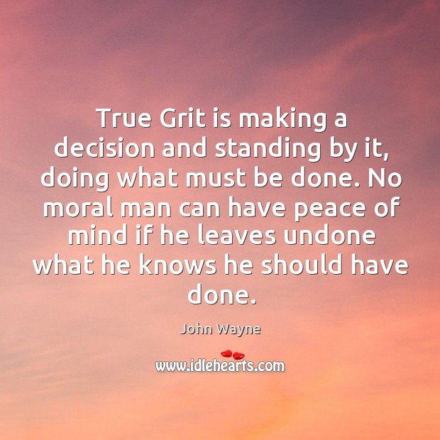 True Grit is making a decision and standing by it, doing what John Wayne Picture Quote
