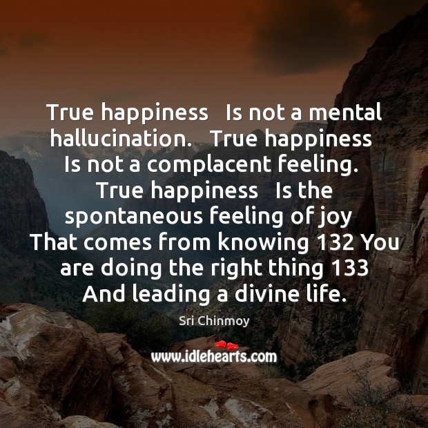 True happiness   Is not a mental hallucination.   True happiness   Is not a Image