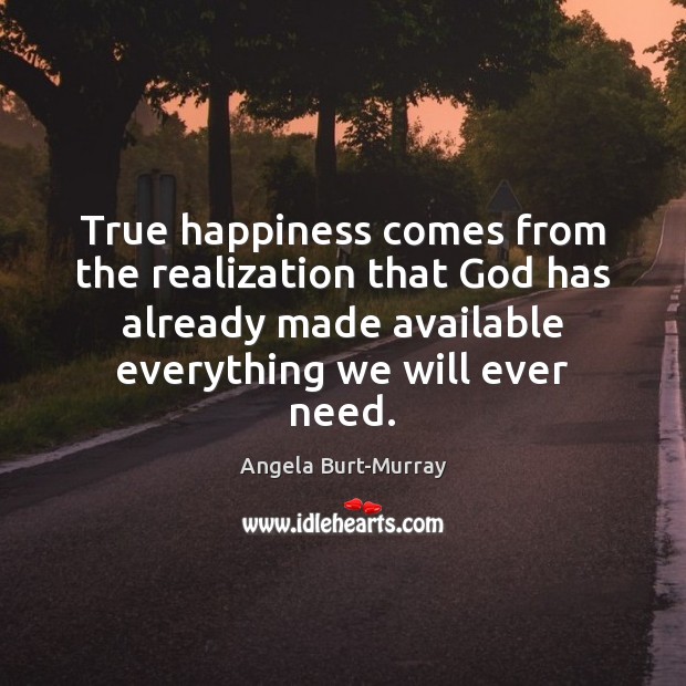 True happiness comes from the realization that God has already made available Image