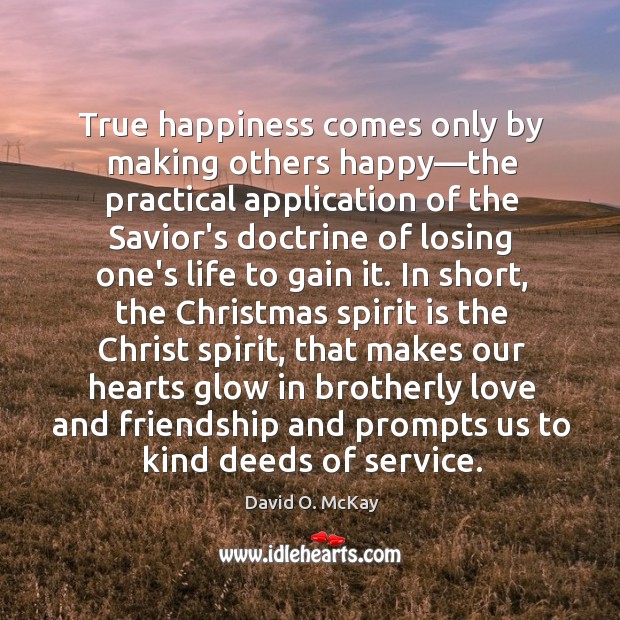 True happiness comes only by making others happy—the practical application of David O. McKay Picture Quote