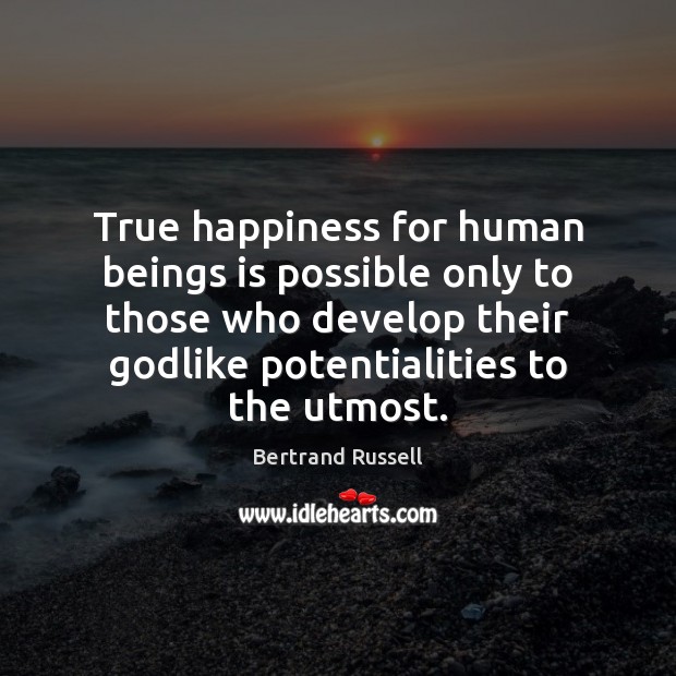 True happiness for human beings is possible only to those who develop Bertrand Russell Picture Quote
