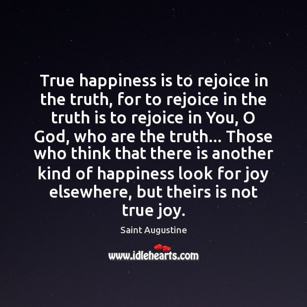 True happiness is to rejoice in the truth, for to rejoice in True Joy Quotes Image