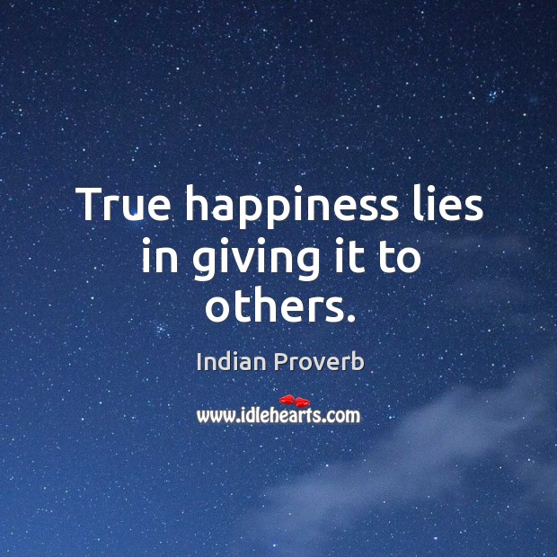 True happiness lies in giving it to others. Indian Proverbs Image