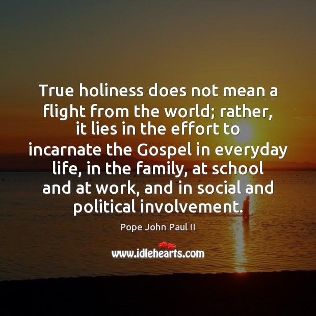 True holiness does not mean a flight from the world; rather, it Pope John Paul II Picture Quote