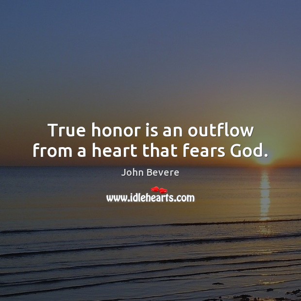 True honor is an outflow from a heart that fears God. John Bevere Picture Quote