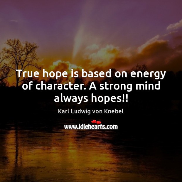 True hope is based on energy of character. A strong mind always hopes!! Hope Quotes Image