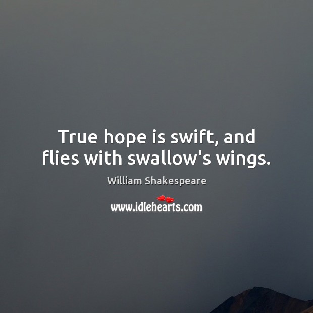 True hope is swift, and flies with swallow’s wings. Hope Quotes Image