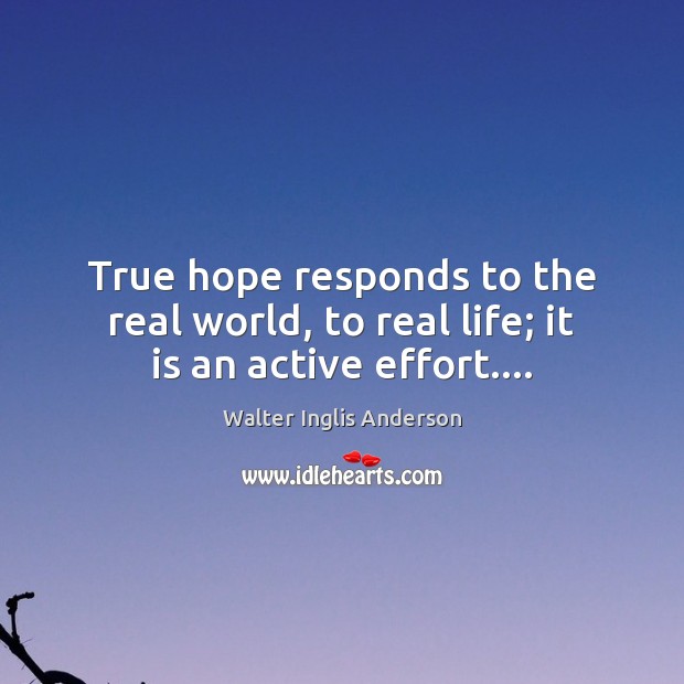 True hope responds to the real world, to real life; it is an active effort…. Image