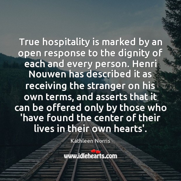 True hospitality is marked by an open response to the dignity of Kathleen Norris Picture Quote