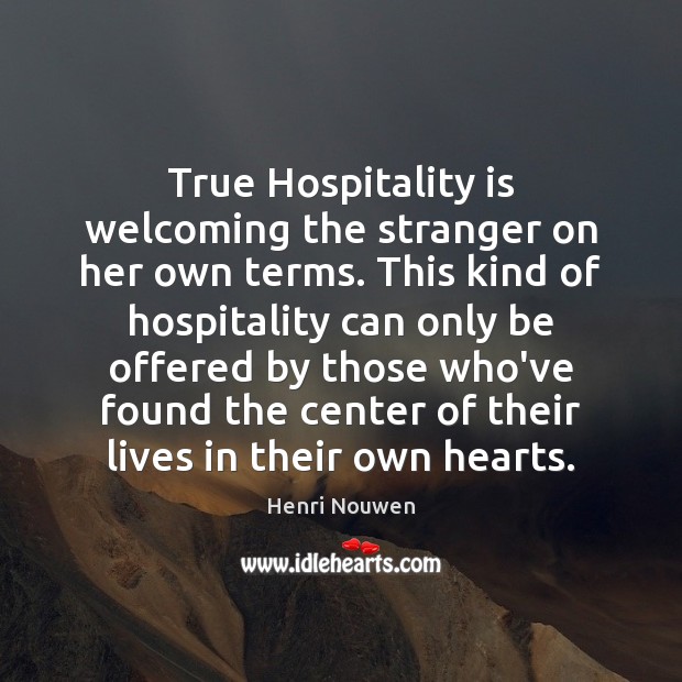 True Hospitality is welcoming the stranger on her own terms. This kind Henri Nouwen Picture Quote