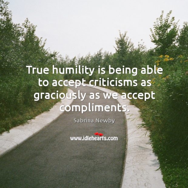True humility is being able to accept criticisms as we accept compliments. Sabrina Newby Picture Quote