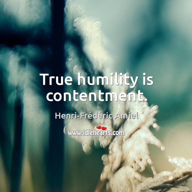 True humility is contentment. Henri-Frédéric Amiel Picture Quote