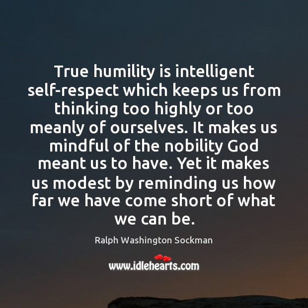 True humility is intelligent self-respect which keeps us from thinking too highly Ralph Washington Sockman Picture Quote