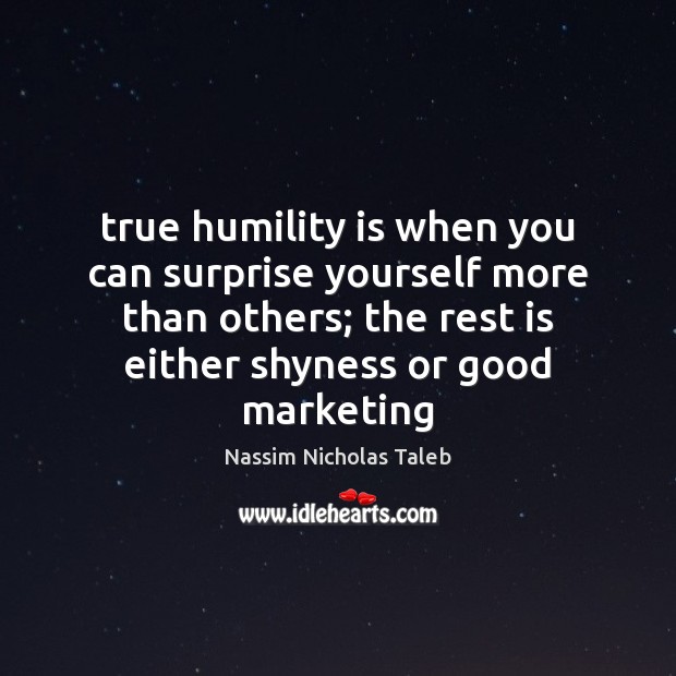 True humility is when you can surprise yourself more than others; the Nassim Nicholas Taleb Picture Quote
