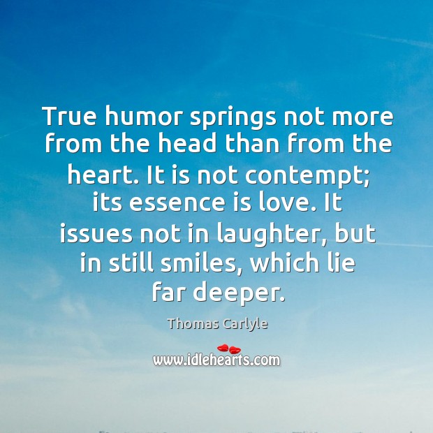 True humor springs not more from the head than from the heart. Image