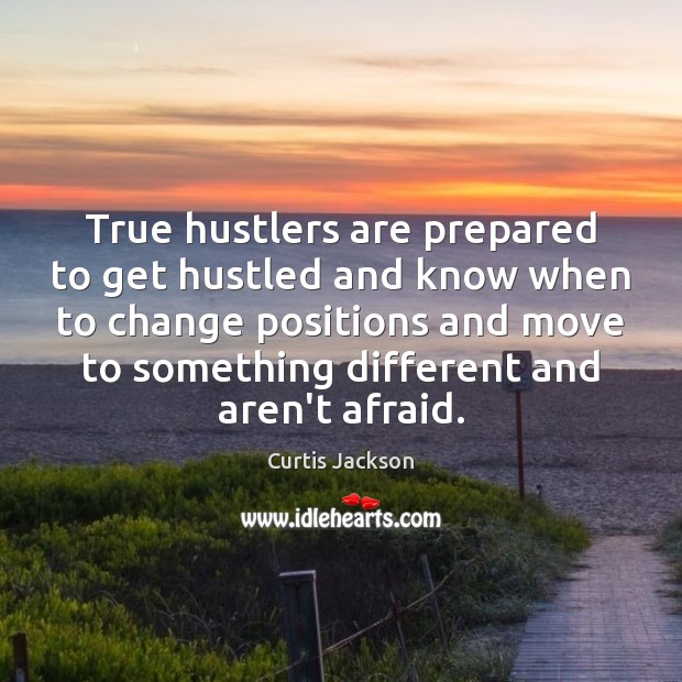 True hustlers are prepared to get hustled and know when to change Curtis Jackson Picture Quote