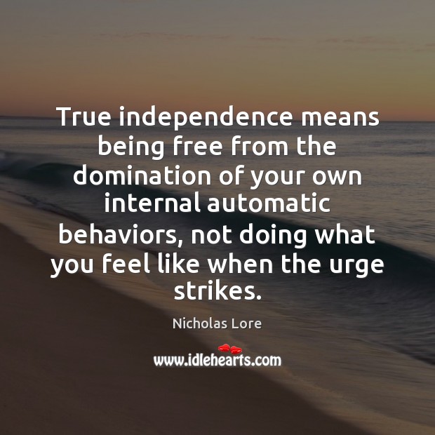 True independence means being free from the domination of your own internal Nicholas Lore Picture Quote