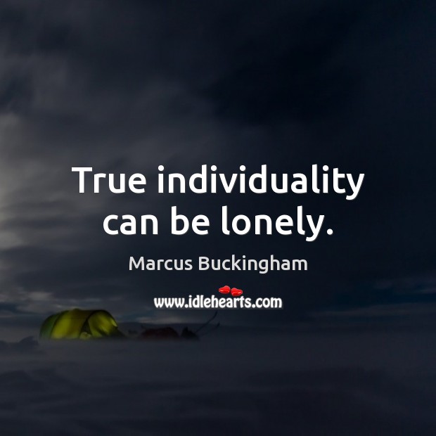 True individuality can be lonely. Marcus Buckingham Picture Quote