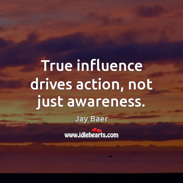 True influence drives action, not just awareness. Image